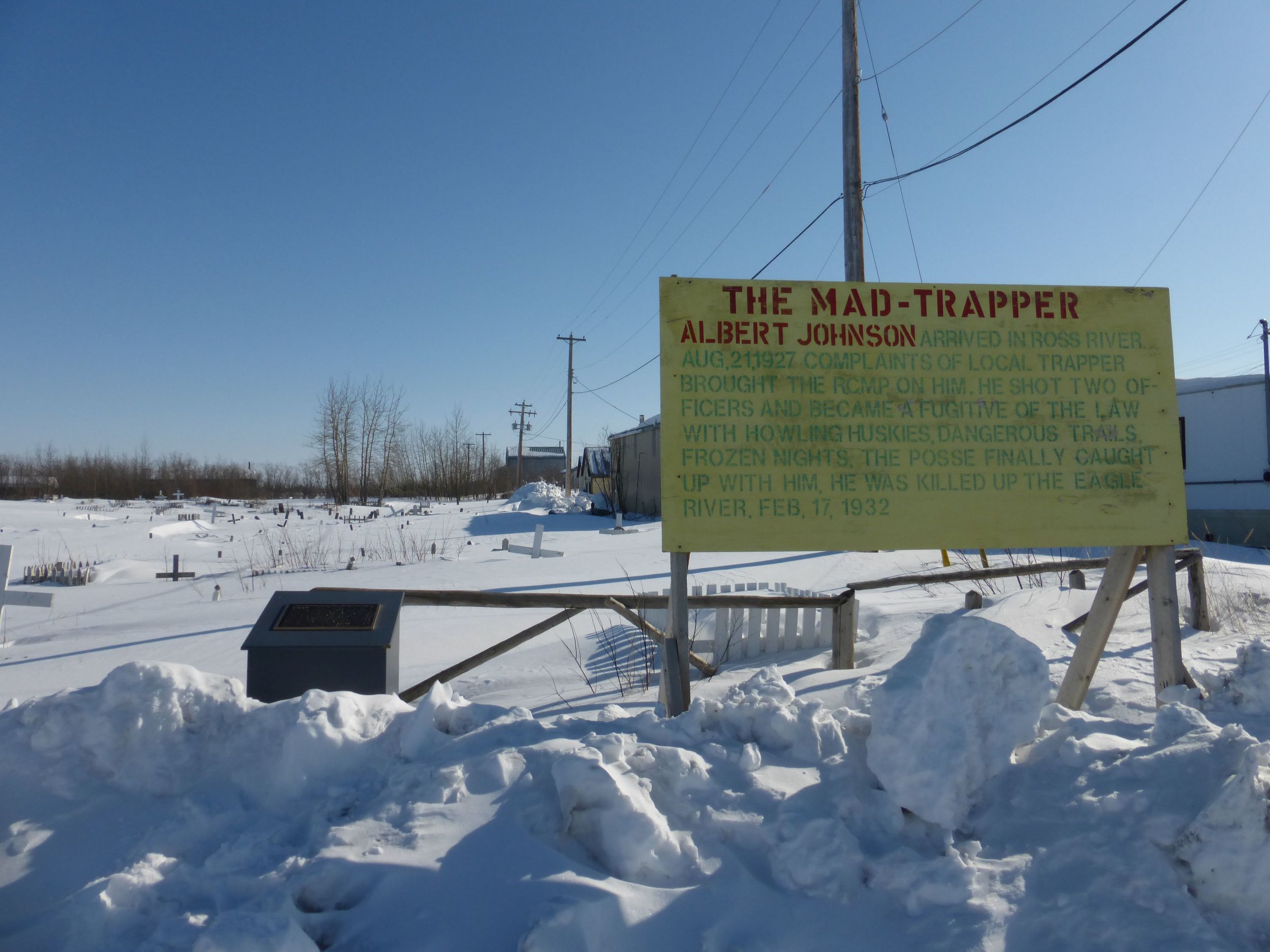 The story of the mad trapper: Albert Johnson shot an RCMP officer at his cabin and then went on a run. There was an epic 3 week chase down the mountains and he was shot at Eagle River some three weeks later.