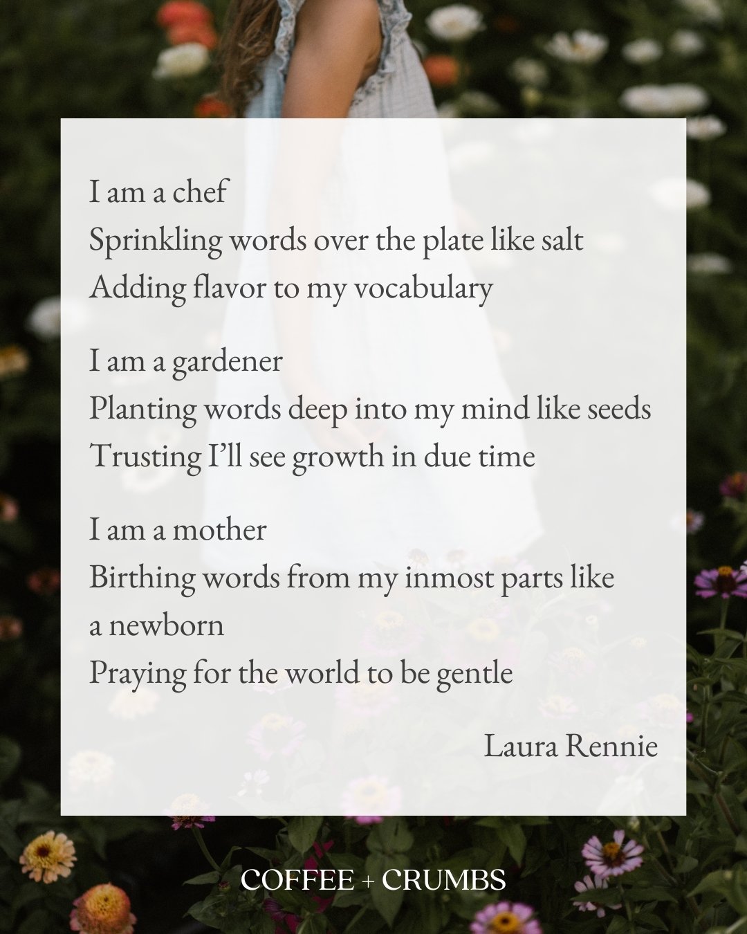 I am a chef
Sprinkling words over the plate like salt
Adding flavor to my vocabulary

I am a gardener
Planting words deep into my mind like seeds
Trusting I&rsquo;ll see growth in due time

I am a mother
Birthing words from my inmost parts like a new