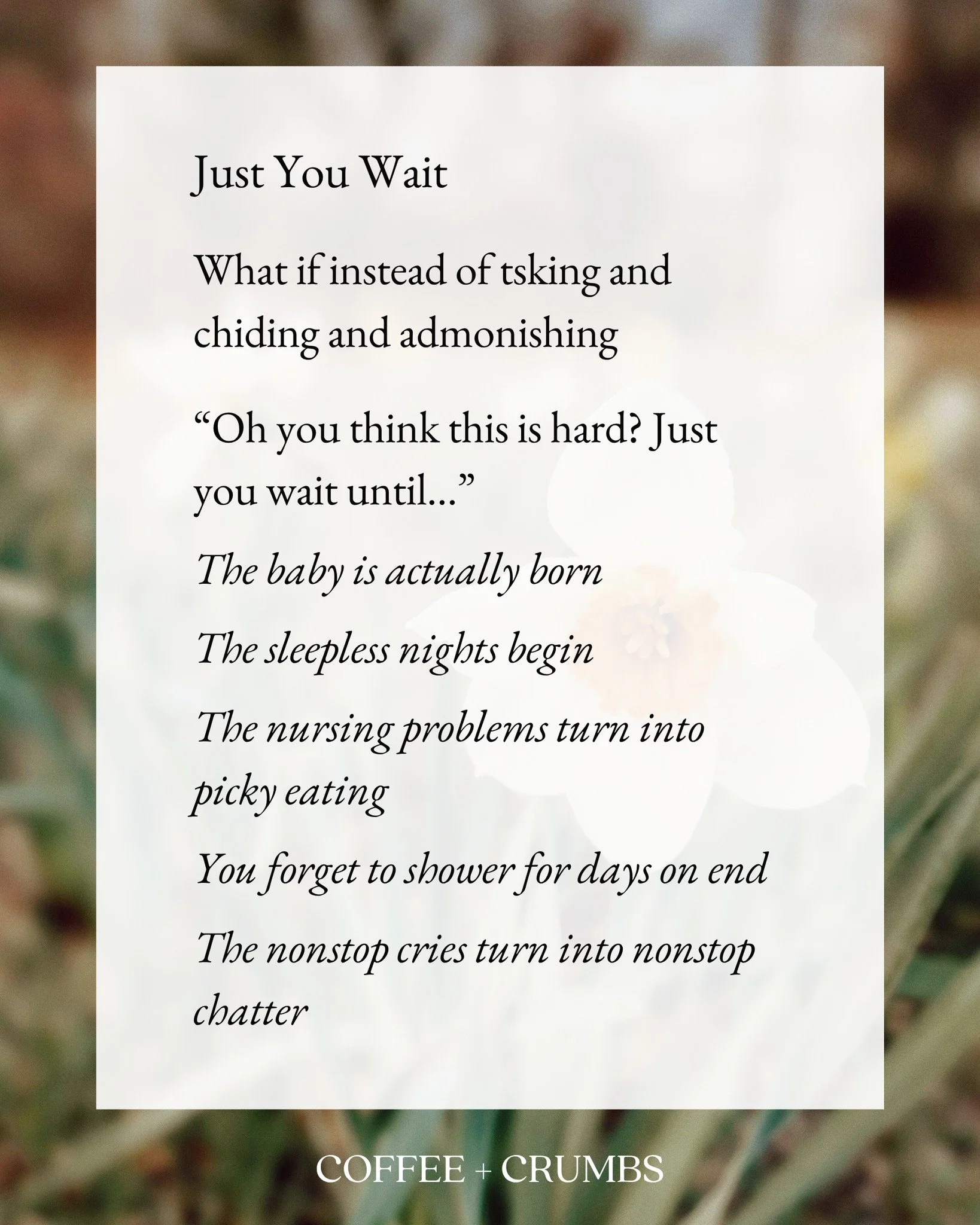 What if instead of tsking and chiding and admonishing

&ldquo;Oh you think this is hard? Just you wait until&hellip;&rdquo;

The baby is actually born

The sleepless nights begin

The nursing problems turn into picky eating

You forget to shower for 