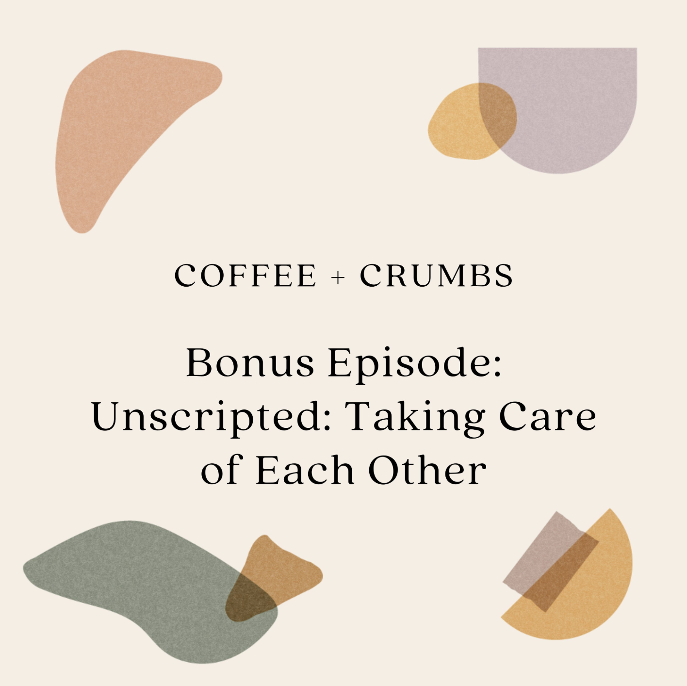 Bonus Episode: Unscripted: Taking Care of Each Other