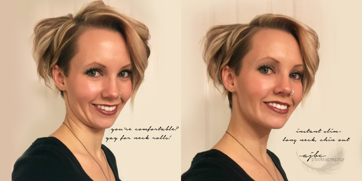 Oh- you're comfortable? Good for you and YAY for neck rolls! Now- elongate the neck and stick your chin down. Good. Instant slimming. 