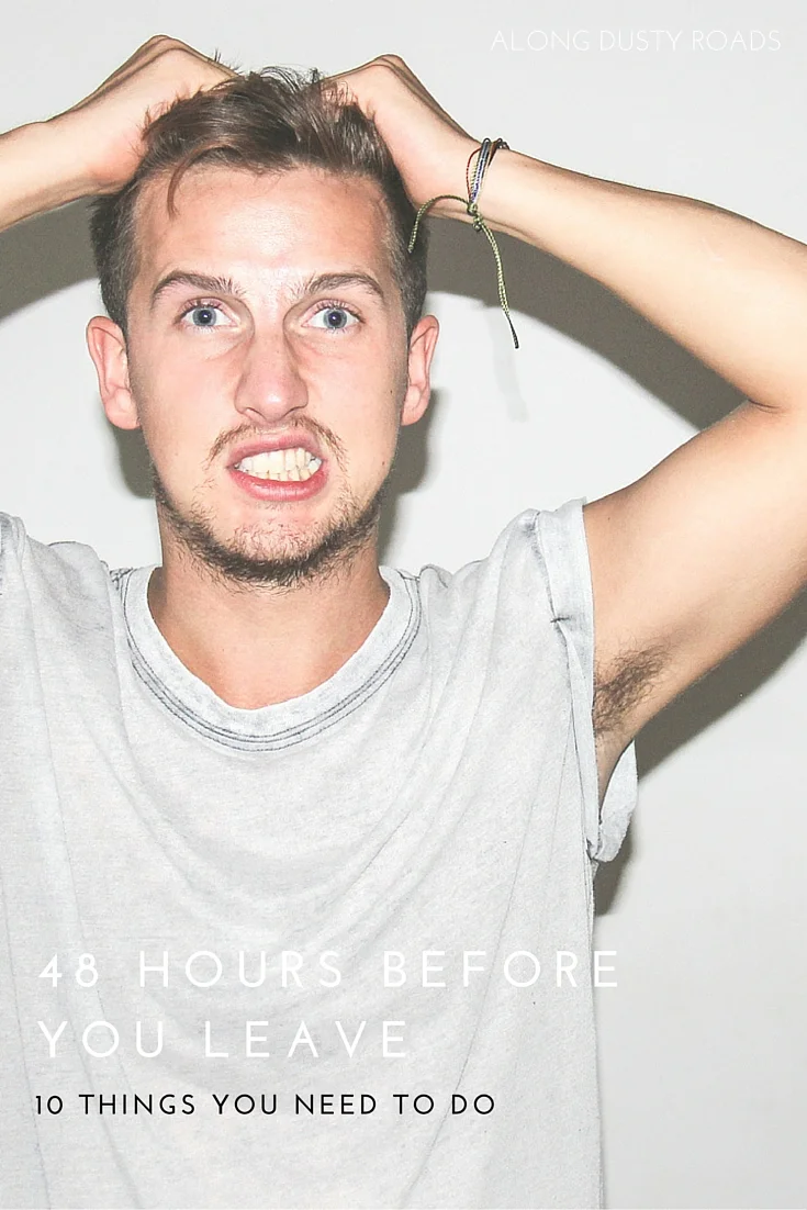 10 THINGS YOU NEED TO DO 48 HOURS BEFORE YOU LEAVE