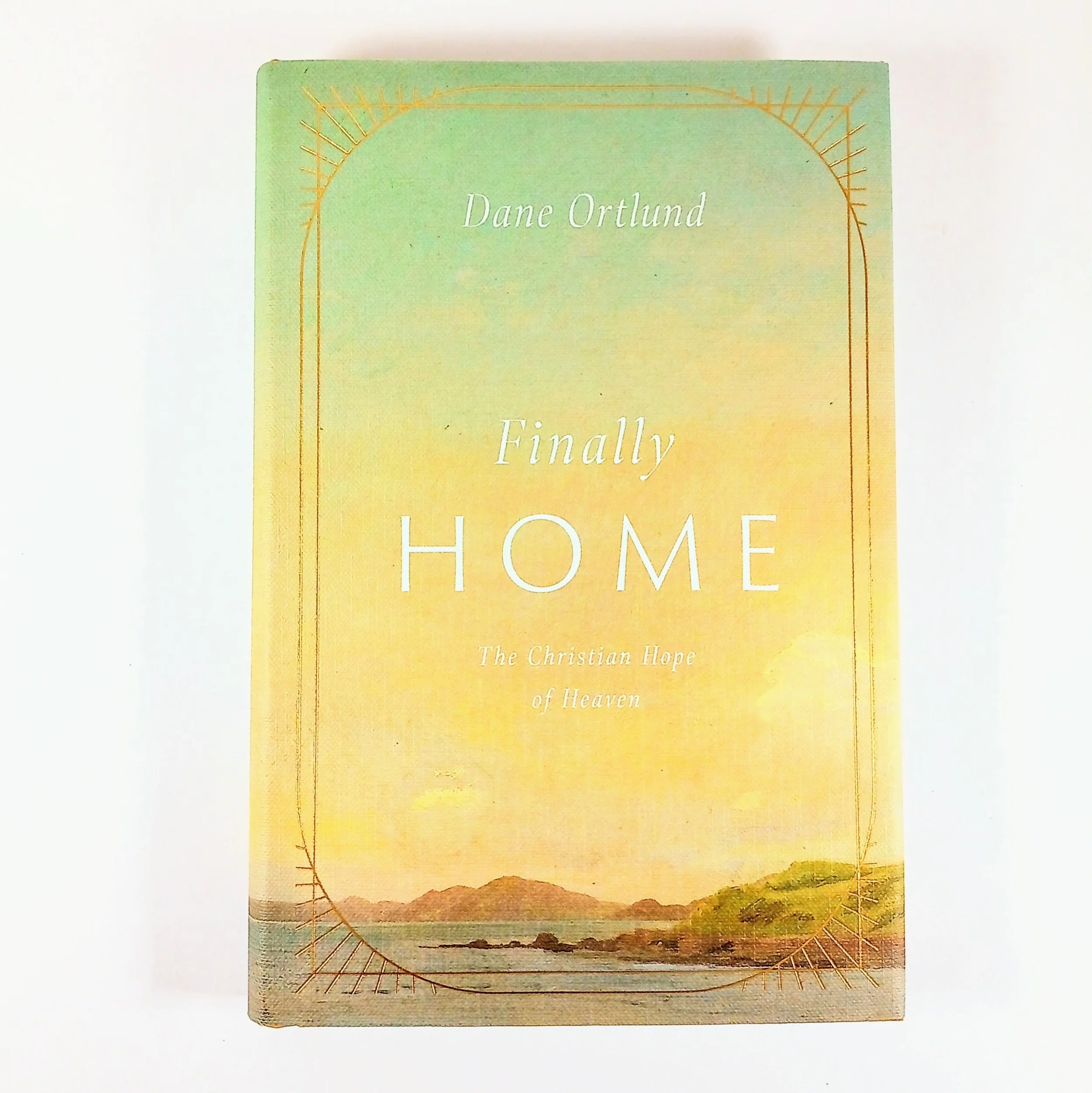 Finally Home - The Christian Hope of Heaven