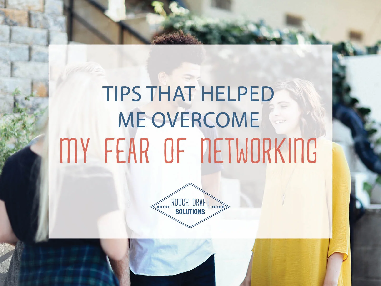 Tips that Helped Me My Fear of Networking — Rough Draft Solutions