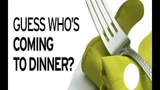 Guess Who's Coming To Dinner?