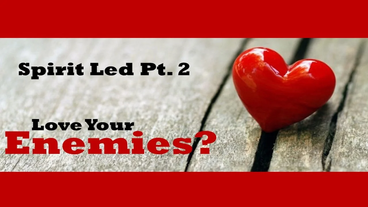 Spirit Led Part 2: Love Your Enemies?