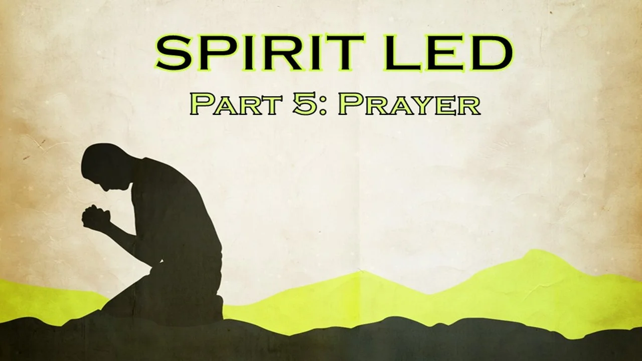 Spirit Led Part 5: Prayer
