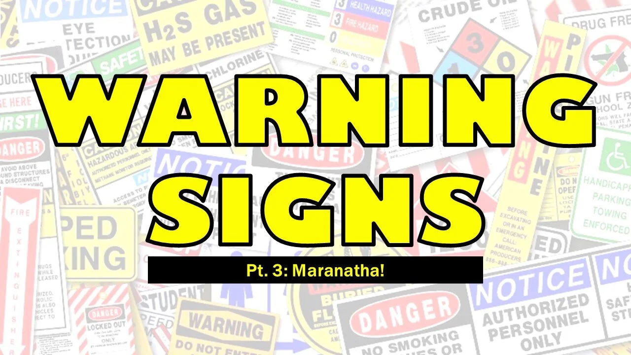 Warning Signs: Part 3 // Maranatha!