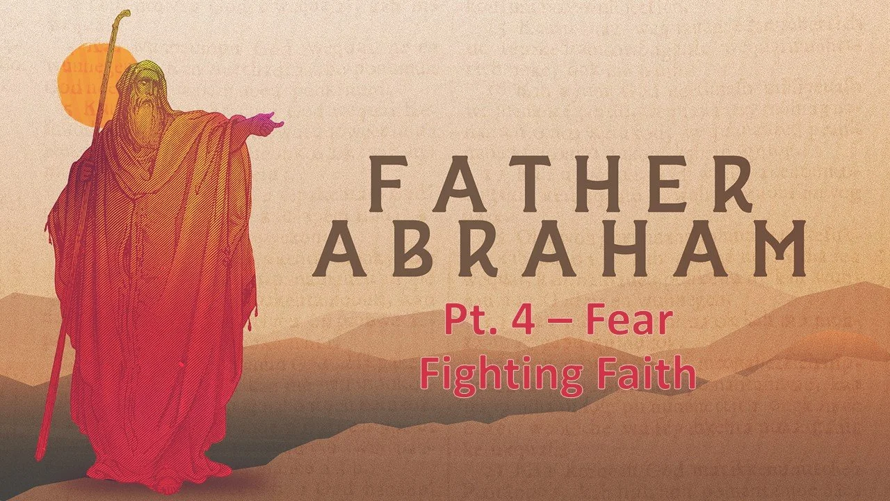 Father Abraham: Part 4 // Fear Fighting Faith