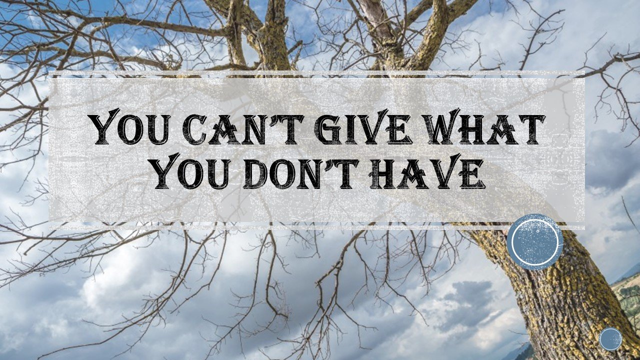 You Can't Give What You Don't Have (Pastor Becky Legatt)