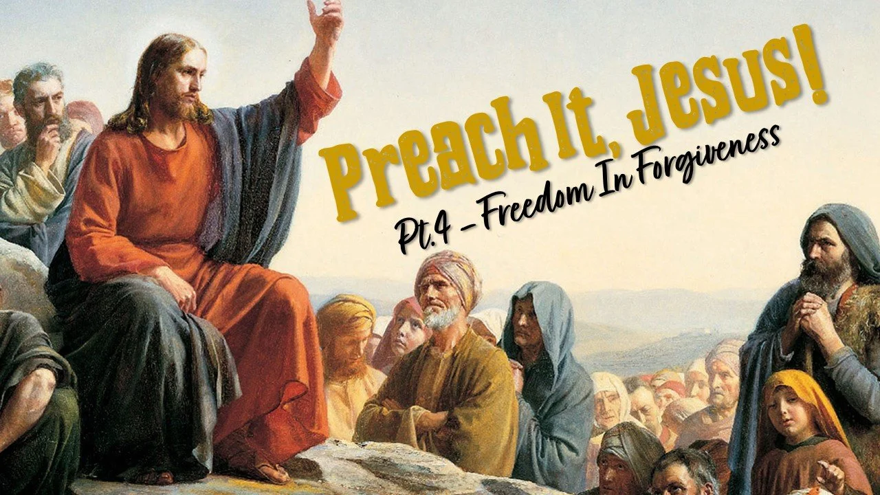 Preach It, Jesus! - Part 4: Freedom In Forgiveness