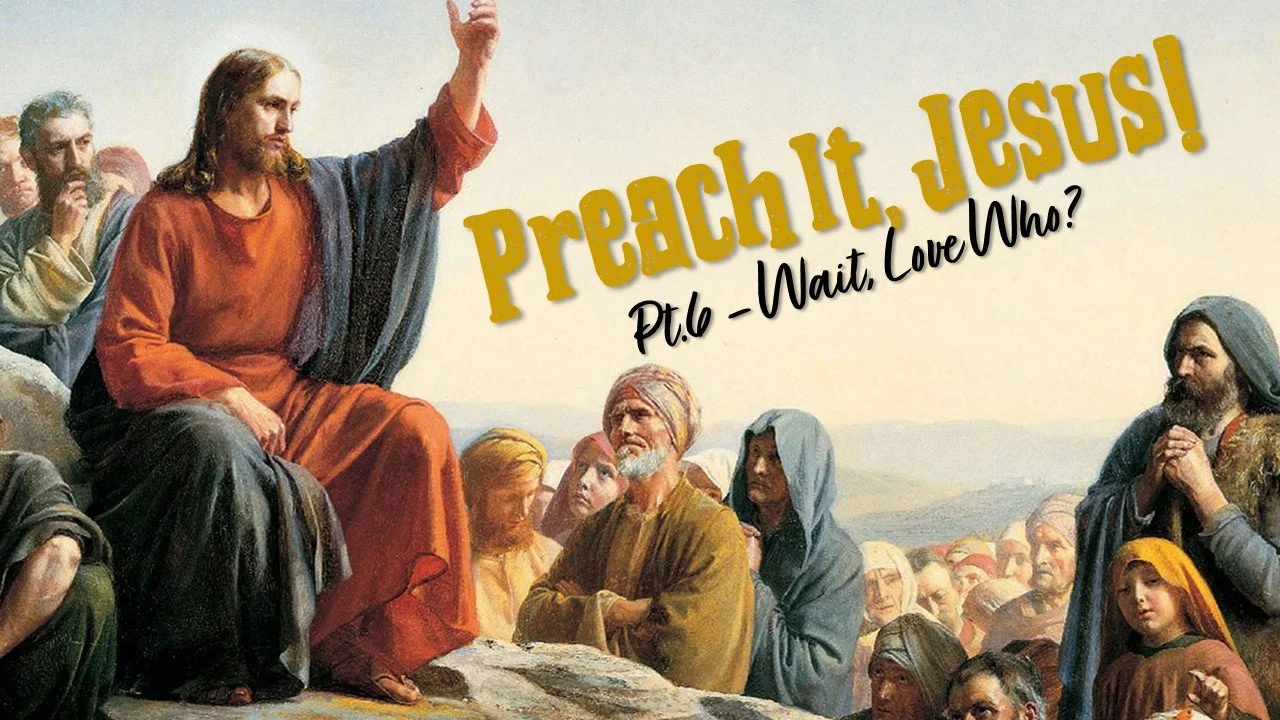 Preach It, Jesus! - Part 6: Wait, Love Who?