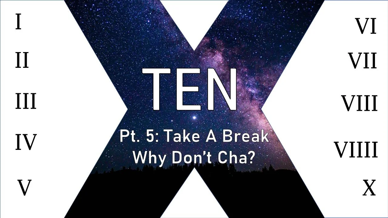 TEN: Part 5 // Take A Break, Why Don't Cha?