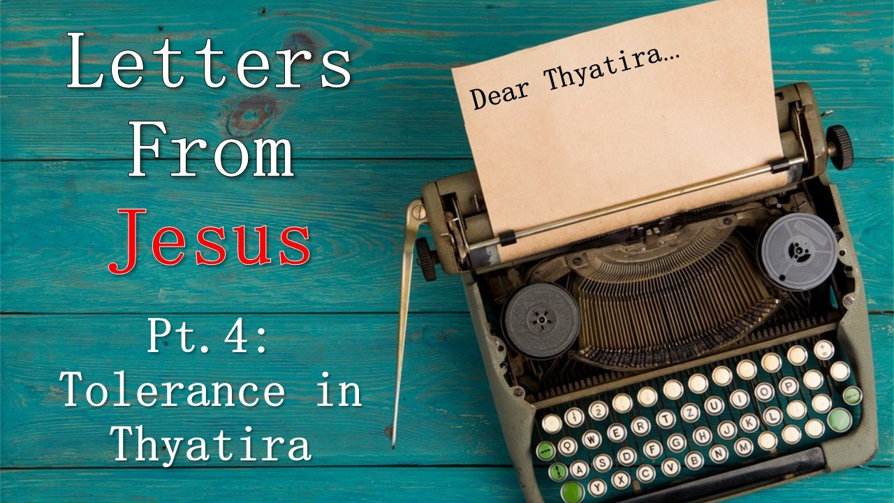 Letters From Jesus: Part 4 // Tolerance In Thyatira