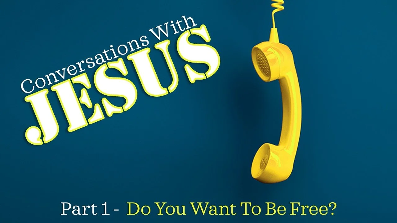 Conversations With Jesus: Part 1 // Do You Want To Be Free?