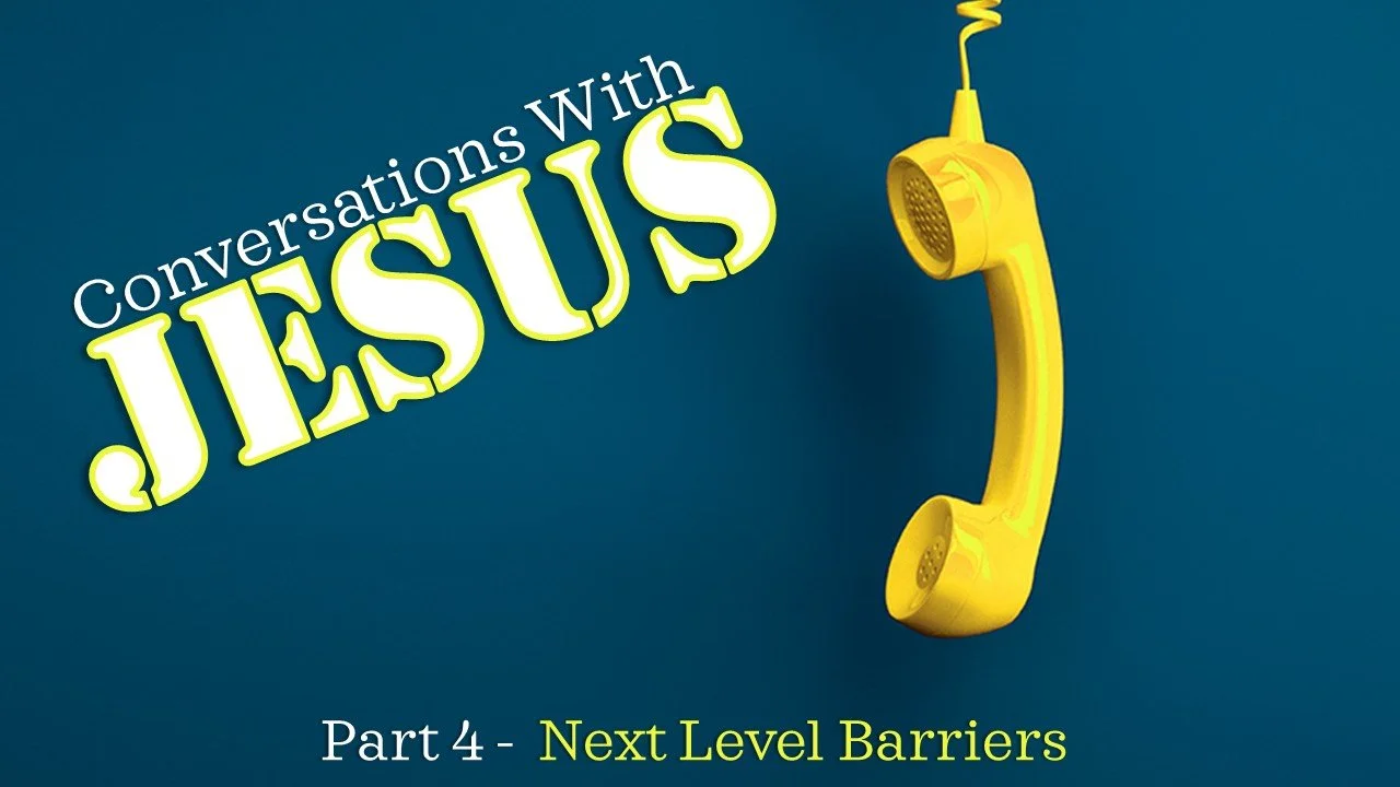 Conversations With Jesus: Part 4 // Next Level Barriers