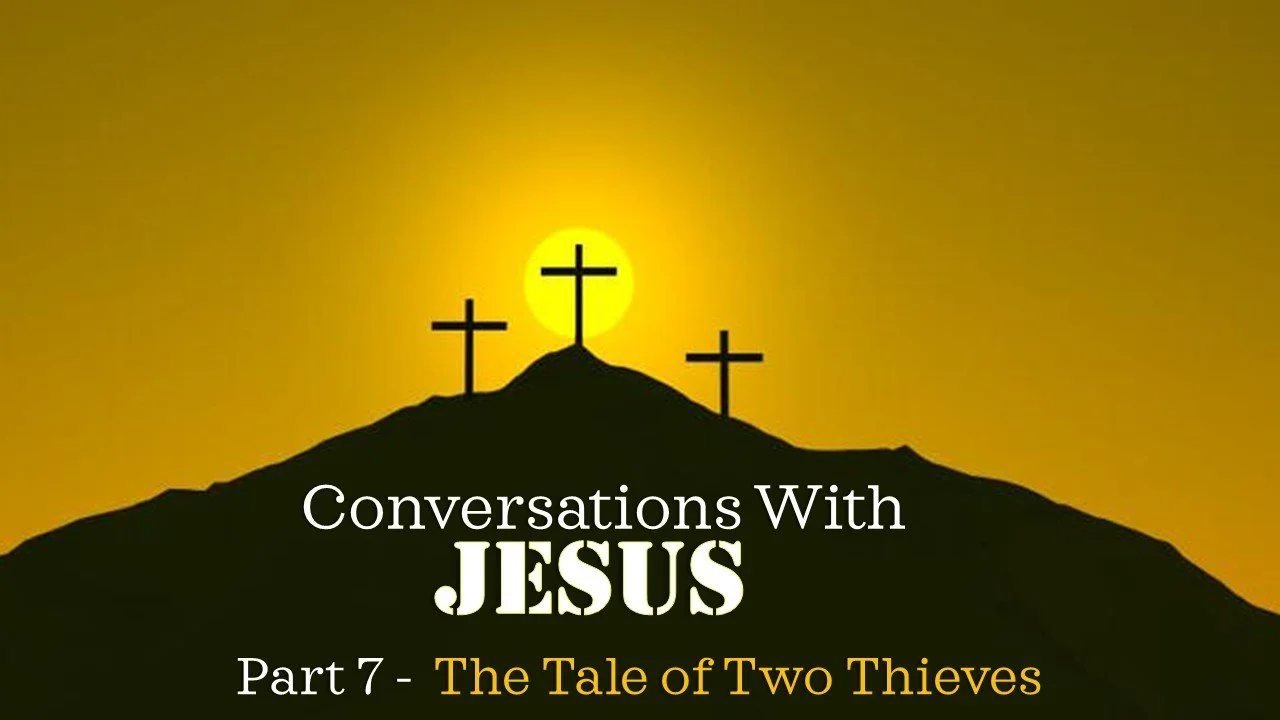 Conversations With Jesus: Part 7 // The Tale of Two Thieves