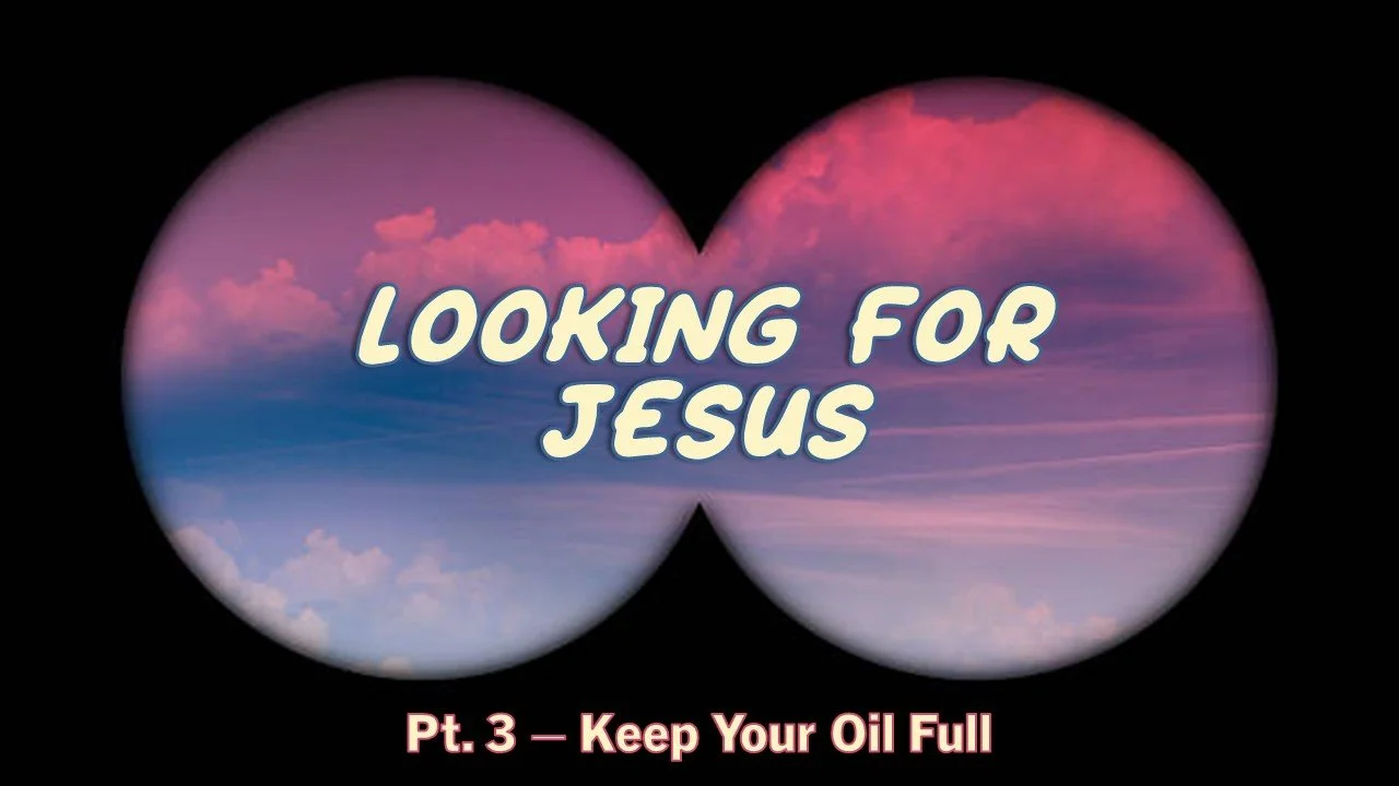 Looking For Jesus: Part 3 // Keep Your Oil Full