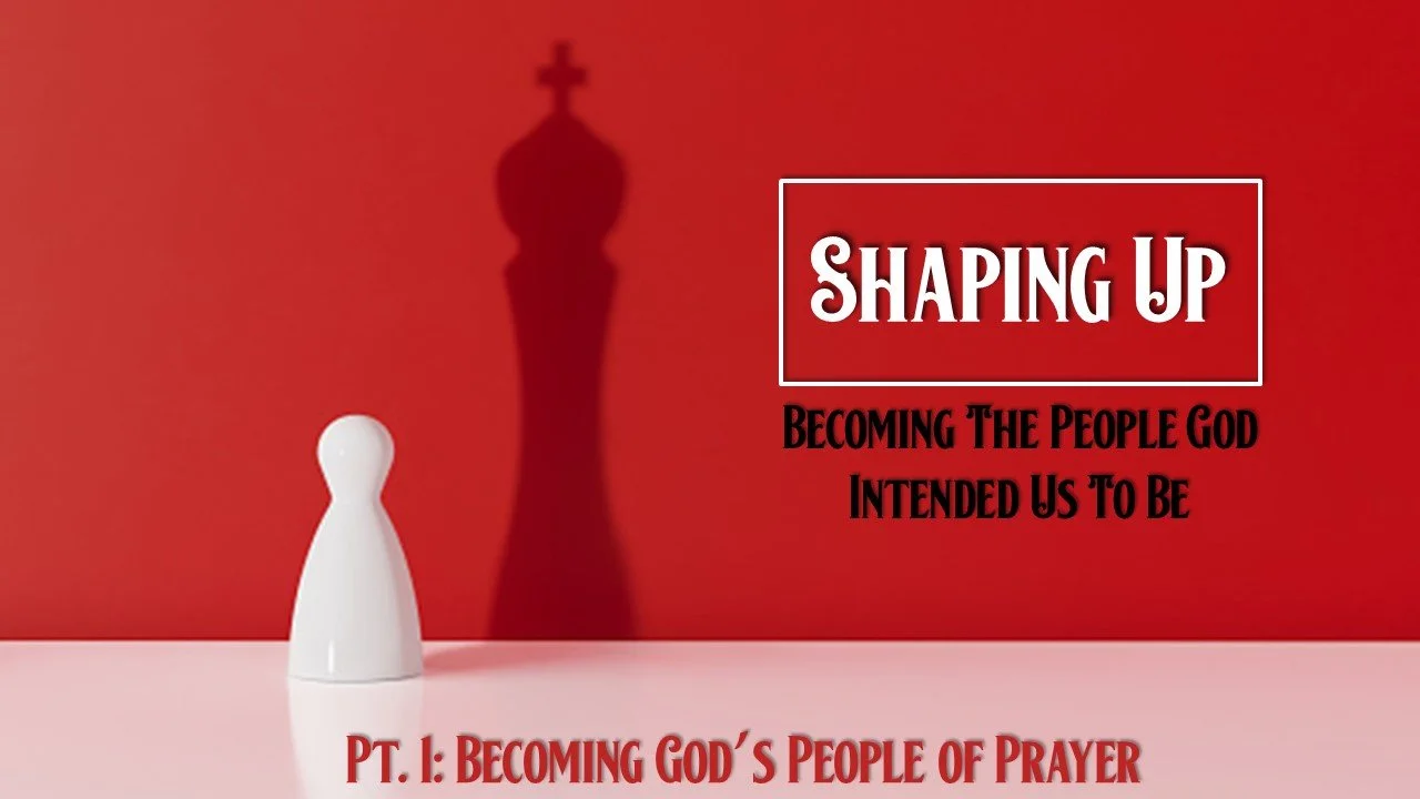 Shaping Up: Part 1 // Becoming God's People Of Prayer
