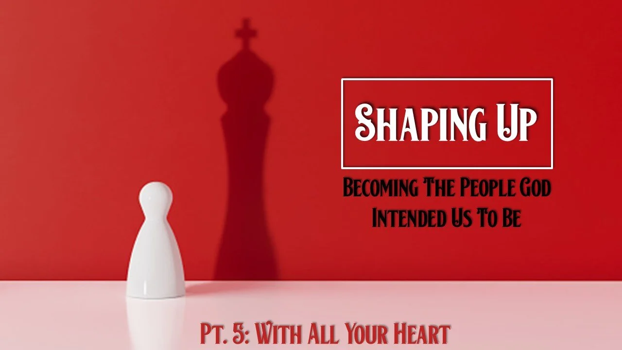Shaping Up: Part 5 // With All Your Heart