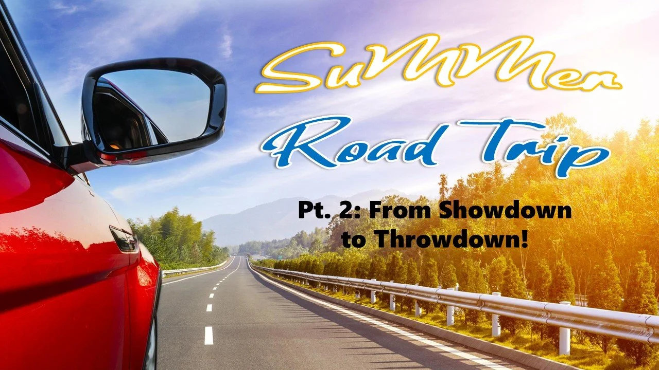 Summer Road Trip: Part 2 // From Showdown To Throwdown
