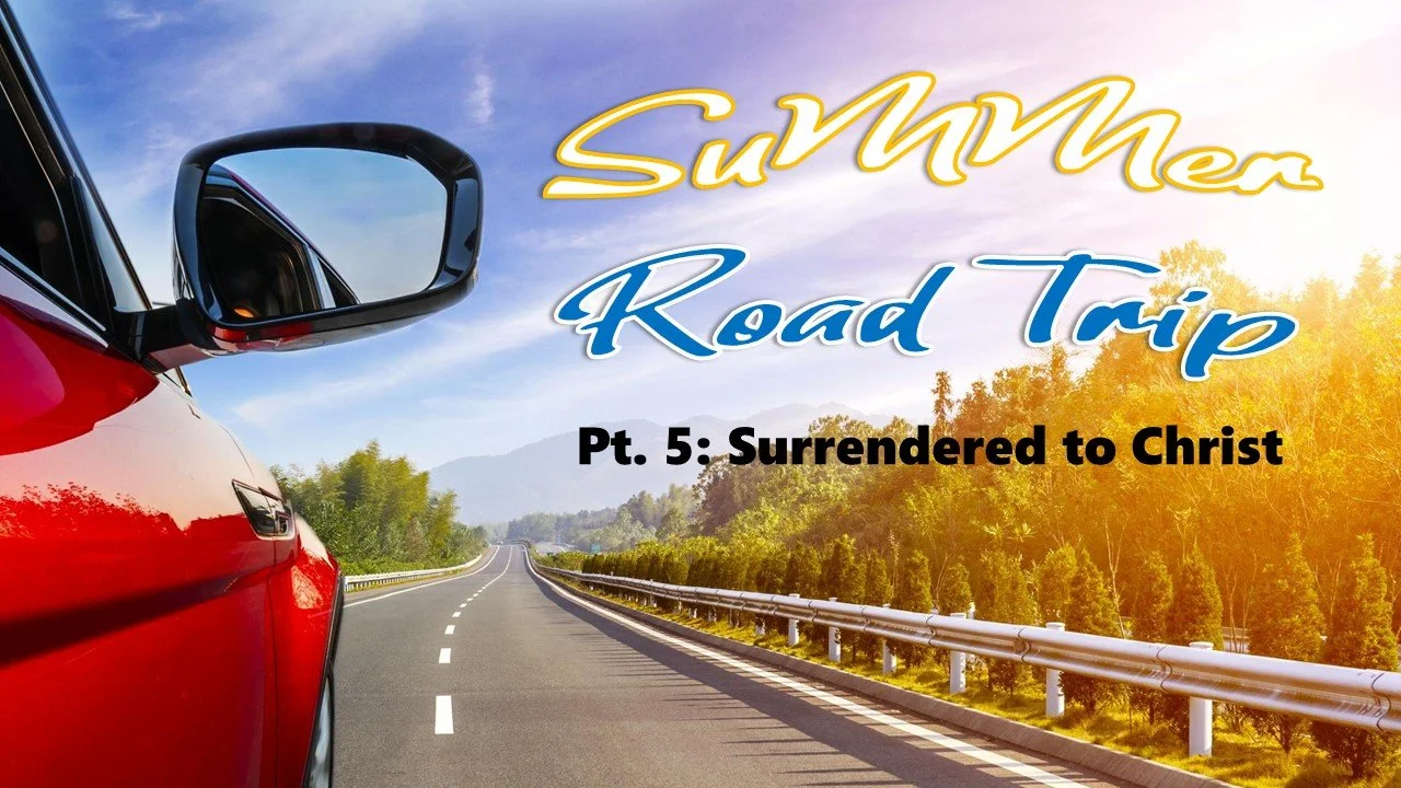 Summer Road Trip: Part 5 // Surrendered To Christ