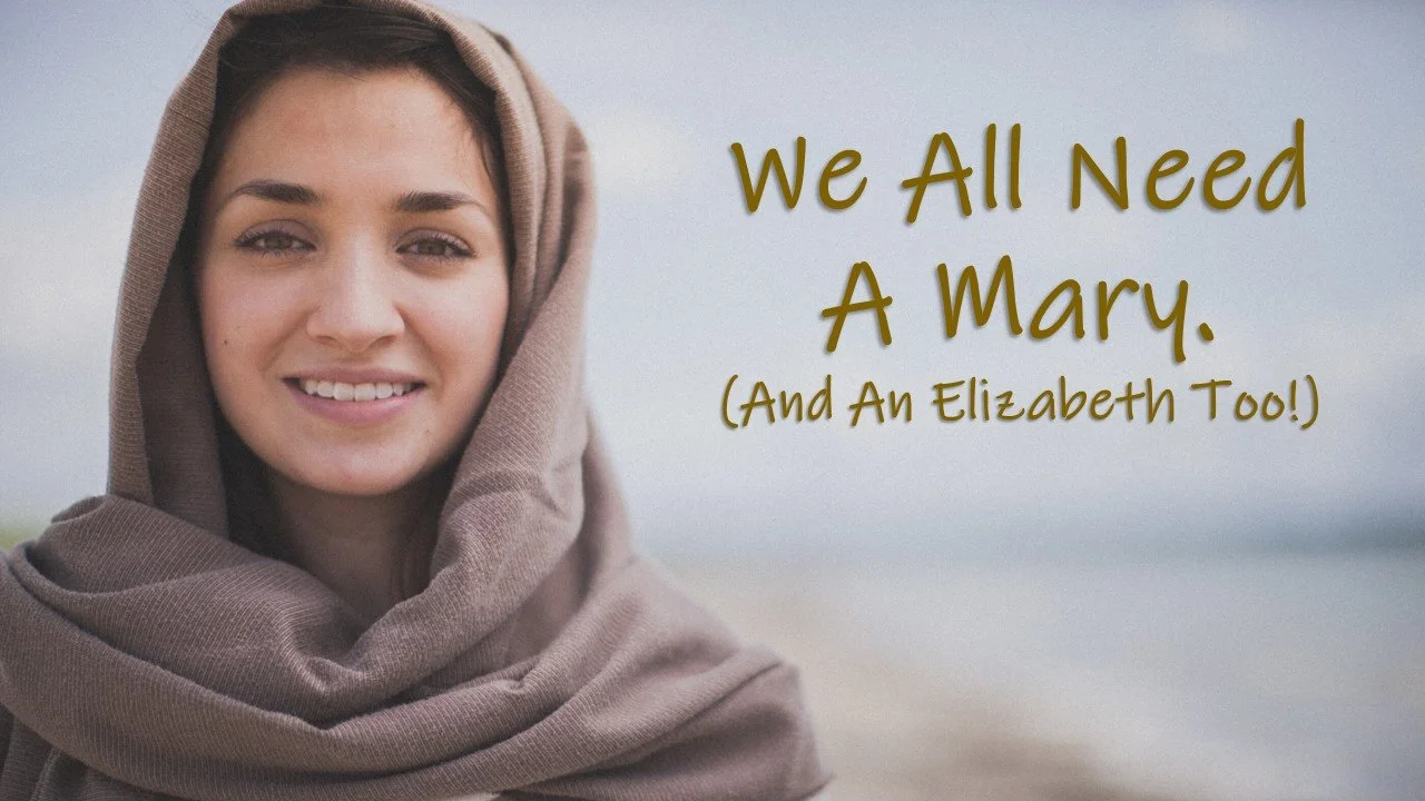 We All Need A Mary (And An Elizabeth Too)