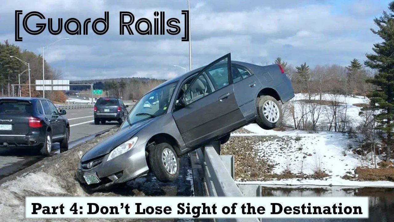 Guard Rails: Part 4 // Don't Lose Sight Of The Destination