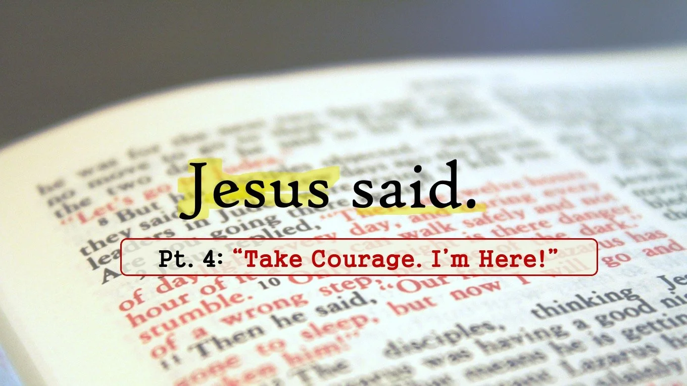Jesus Said: Part 4 // "Take Courage. I'm Here!"