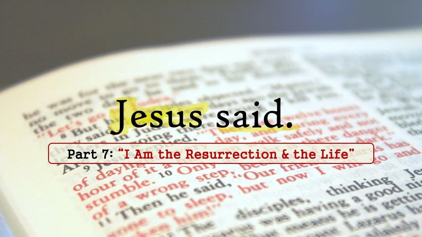 Jesus Said: Part 7 // "I Am The Resurrection &amp; The Life"