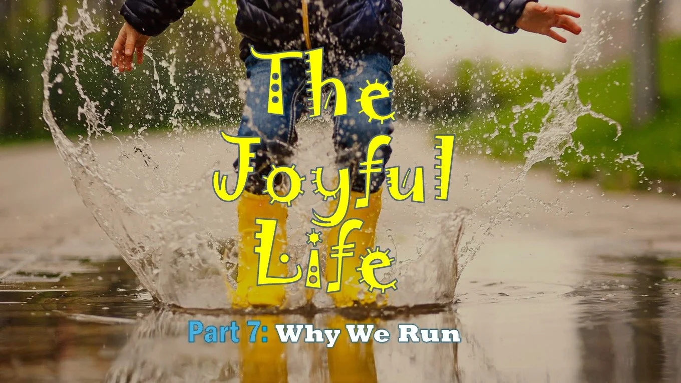 The Joyful Life: Part 7 // Why We Run