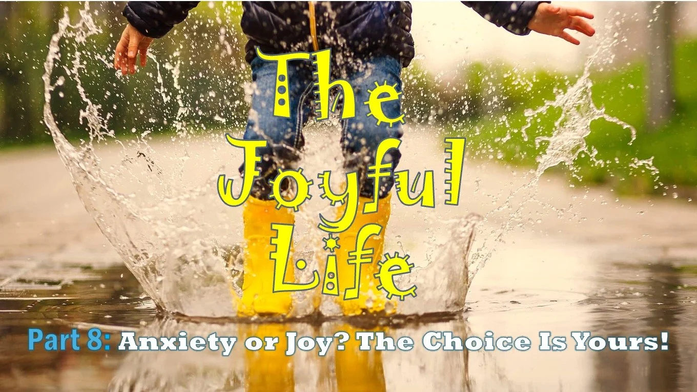 The Joyful Life: Part 8 // Anxiety or Joy? The Choice Is Yours!