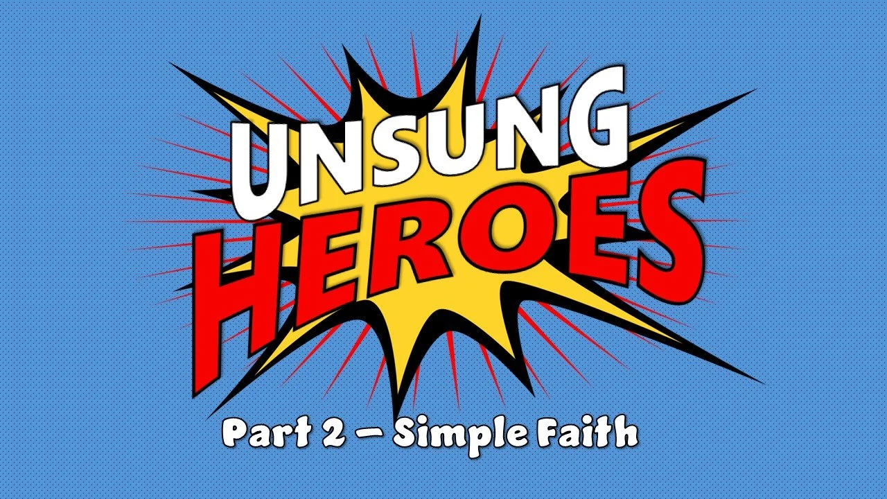 Unsung Heroes: Part 2 // Simple Faith