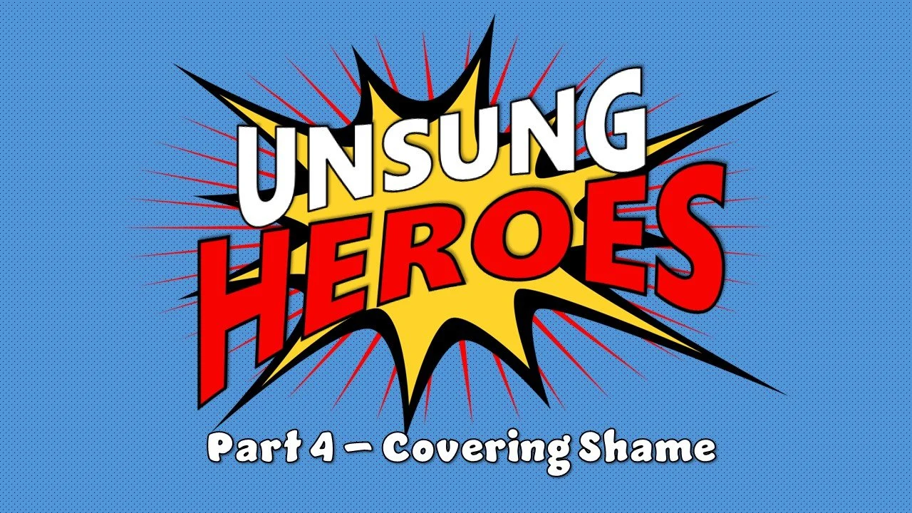Unsung Heroes: Part 4 // Covering Shame