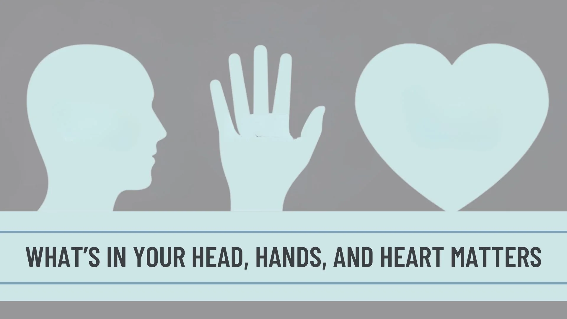 What's In Your Head, Hands, and Heart Matters