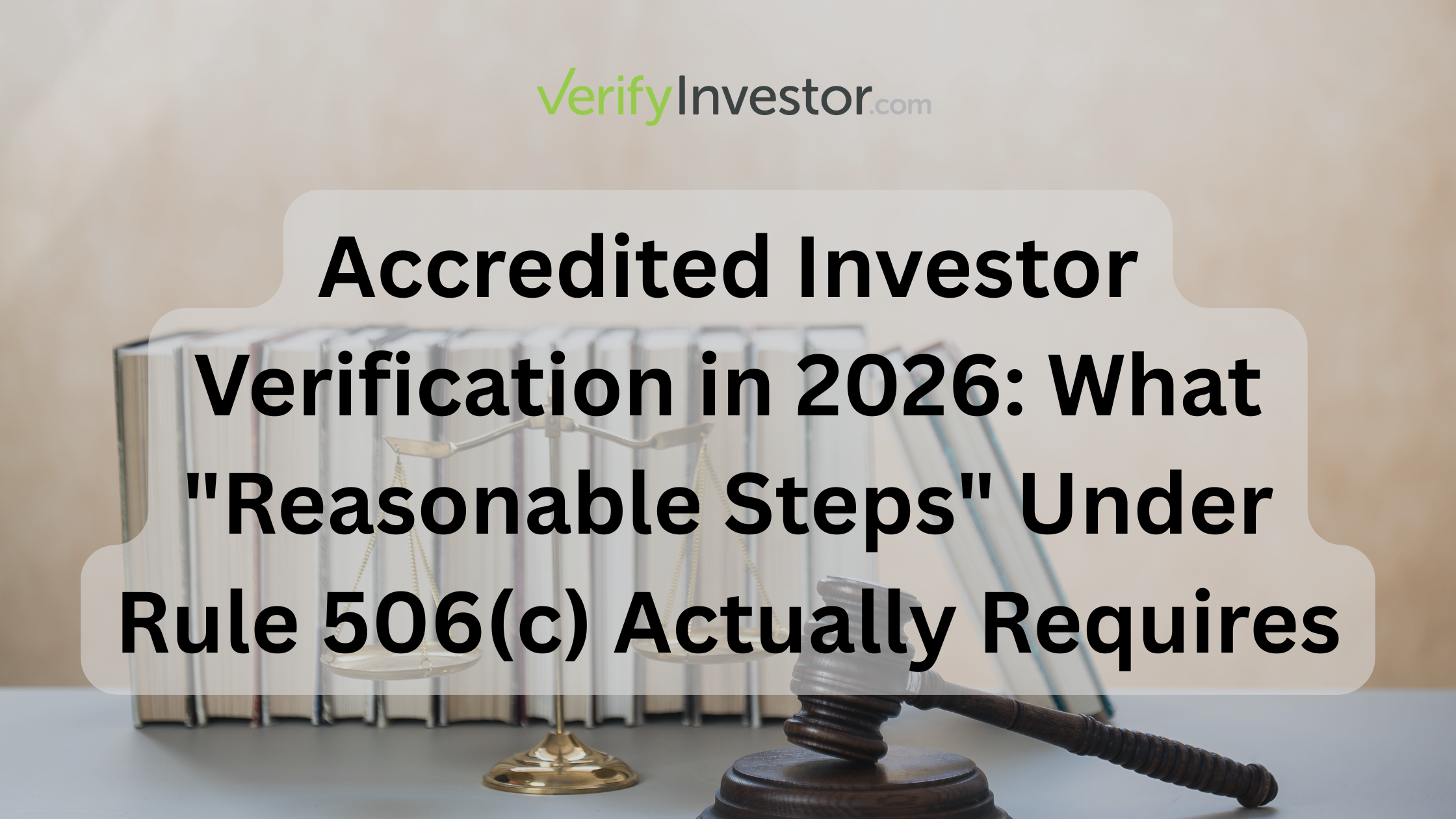 Accredited Investor Verification in 2026: What "Reasonable Steps" Under Rule 506(c) Actually Requires