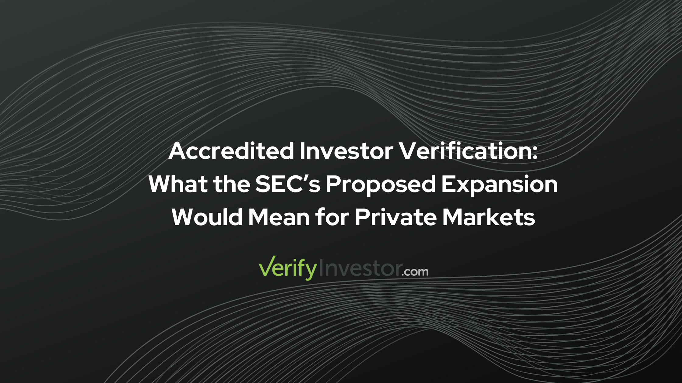Accredited Investor Verification: What the SEC’s Proposed Expansion Would Mean for Private Markets