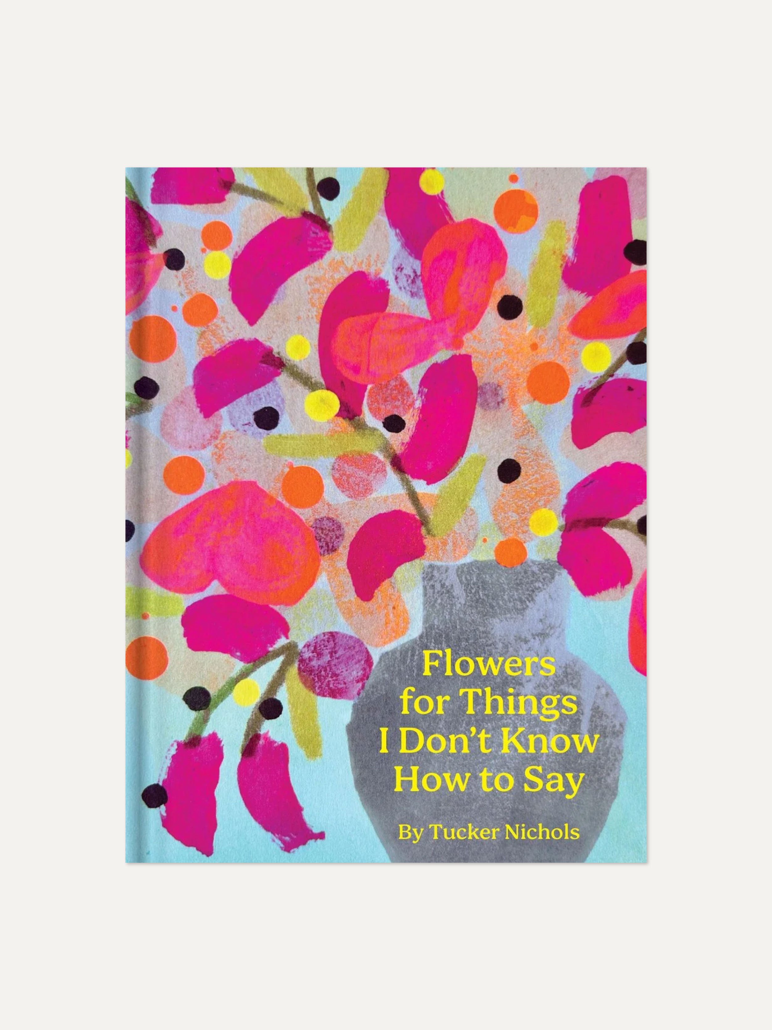 Flowers for Things I Don't Know How to Say by Tucker Nichols