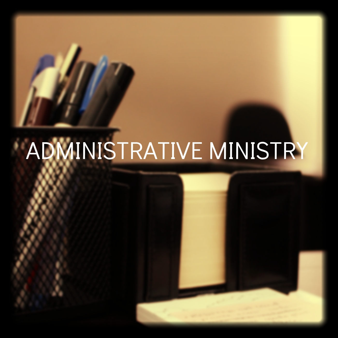 ADMINISTRATIVE MINISTRY
