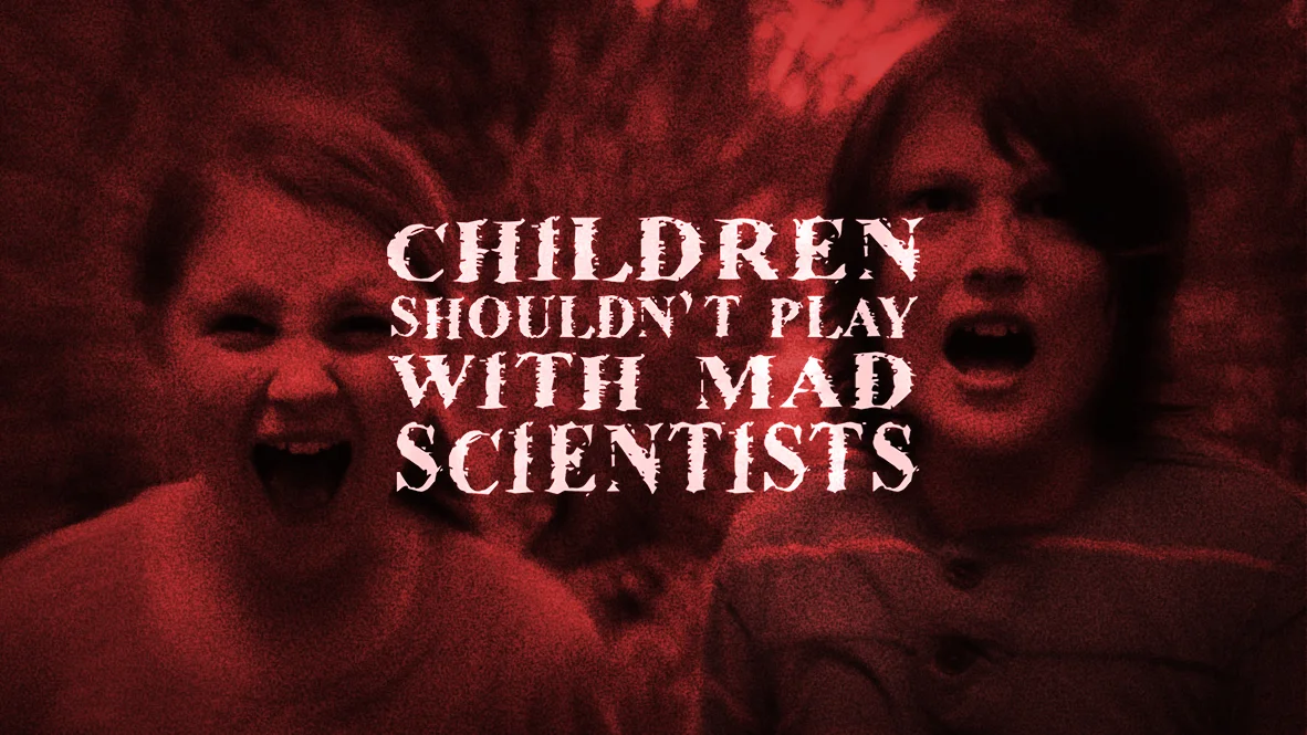 Children Shouldn't Play With Mad Scientists