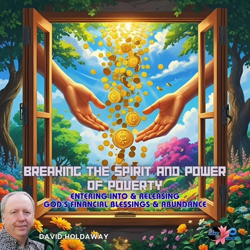 BREAKING the SPIRIT and POWER of POVERTY: Entering into & Releasing God’s Financial Blessings & Abundance | online Event |