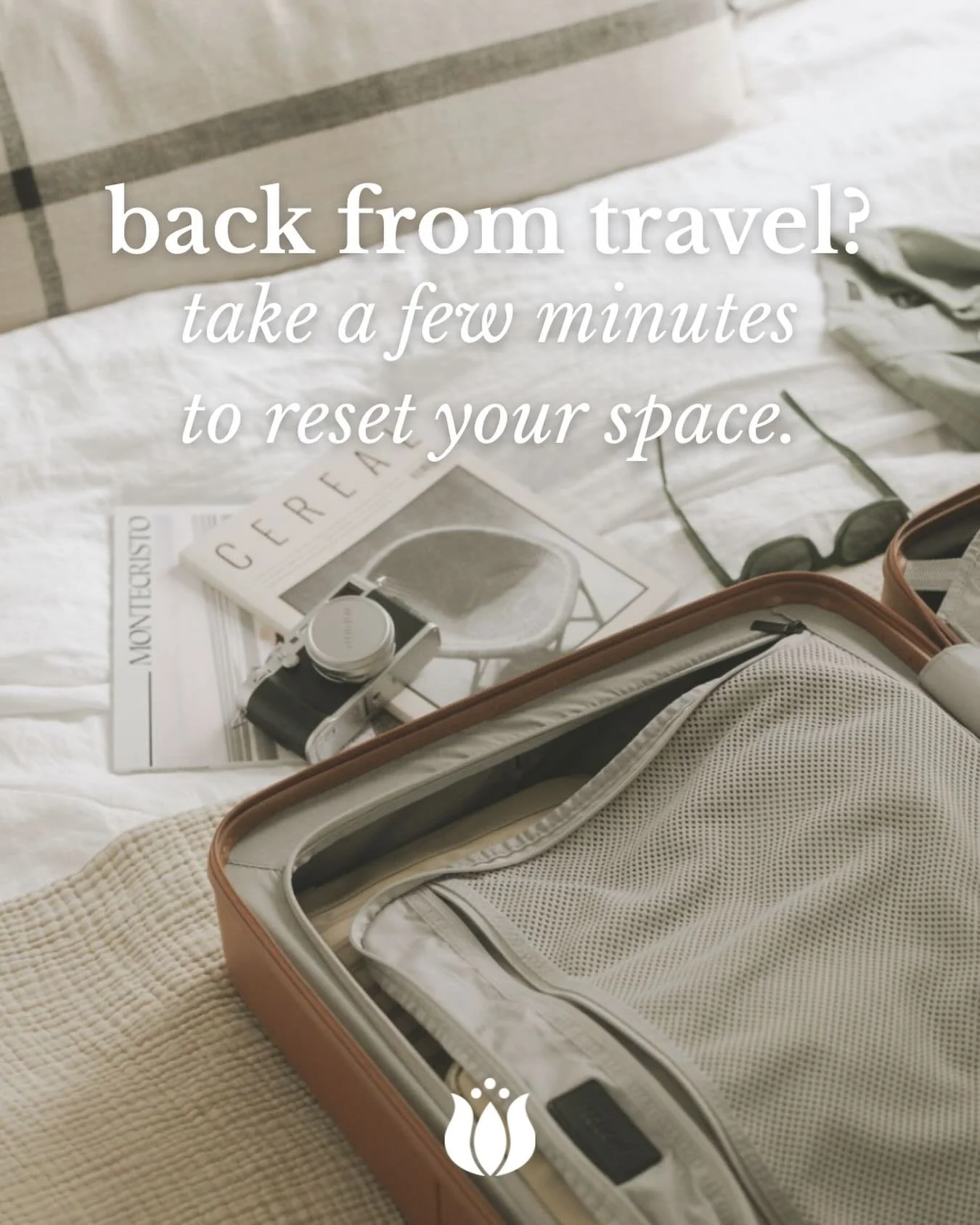 Back from travel? A quick reset can make getting back into your routine feel so much easier.

A few simple things we recommend:
&bull; Unpack your suitcase within 24 hours
&bull; Start a load of laundry right away
&bull; Restock anything you used up 