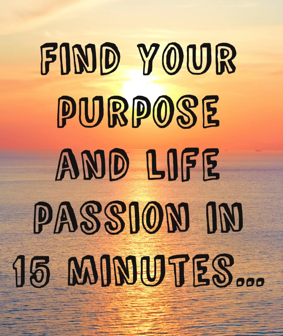 How to find your life purpose in 15 minutes...