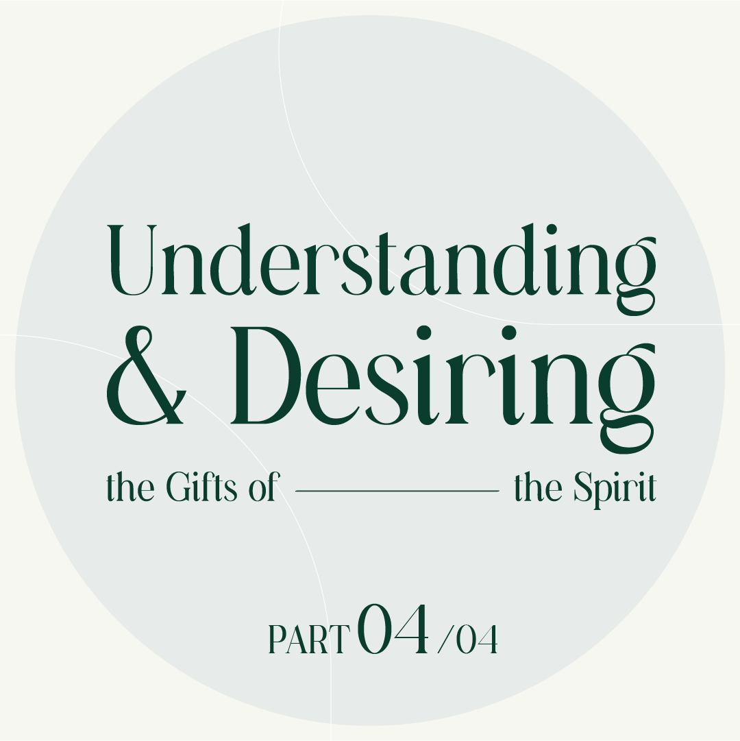 Understanding & Desiring the Gifts of the Spirit - Pt .4