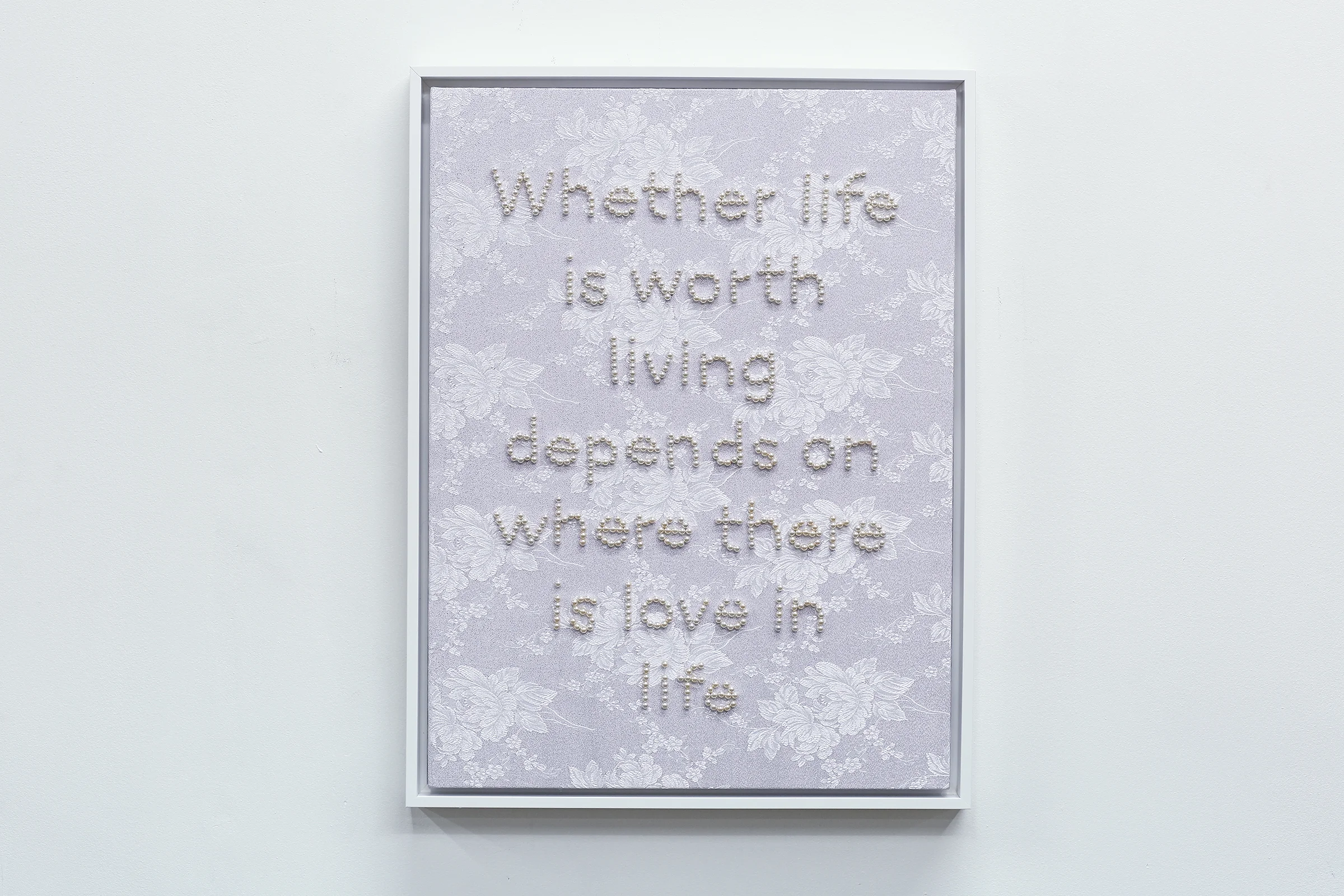 Whether life is worth living depends on where there is love in life Swarovski crystal pearls on metallic brocade fabric 24” x 18” 2018
