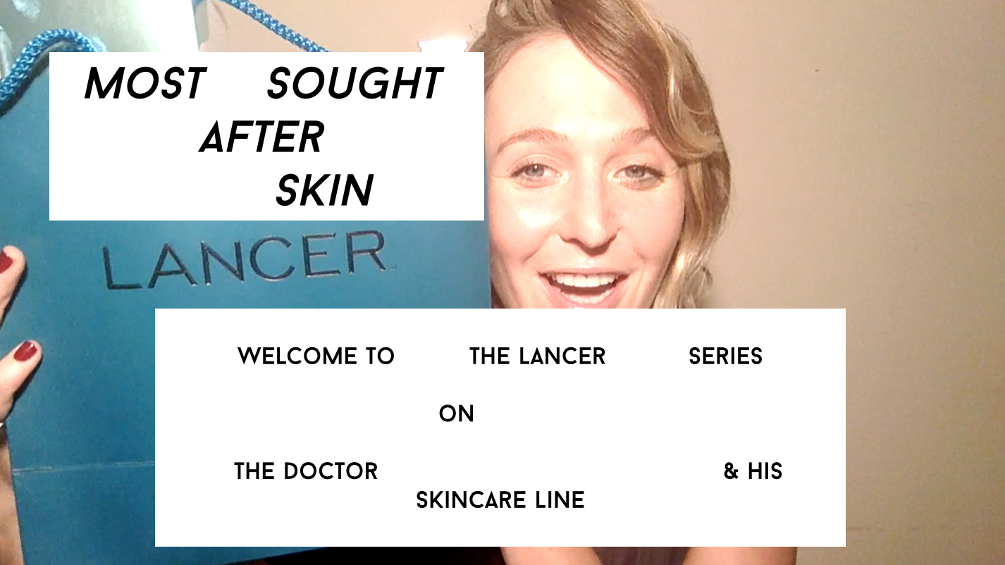 Most Sought After Skin! Welcome to the Lancer Series On The Doctor & His Skincare Line