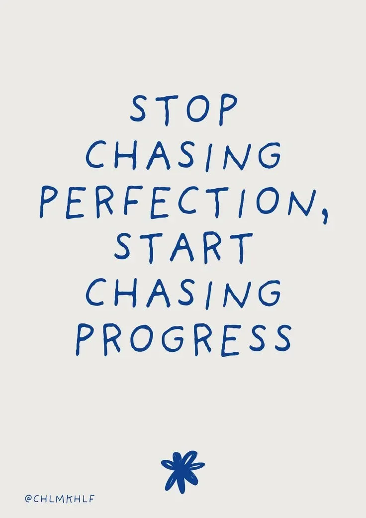 Stop chasing perfection, start chasing progress.
