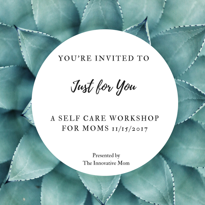 The Innovative Mom Invites you to ...Just For You, A Self Care Workshop for Moms.png