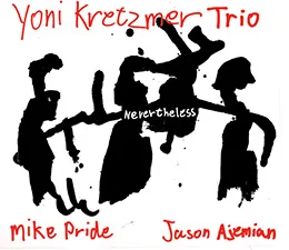 Yoni Krezmer Trio  Nevertheless   (Hopschotch Records, 2011)