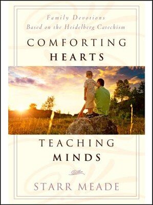 Comforting Hearts, Teaching Minds: Family Devotions Based on the Heidelberg Catachism